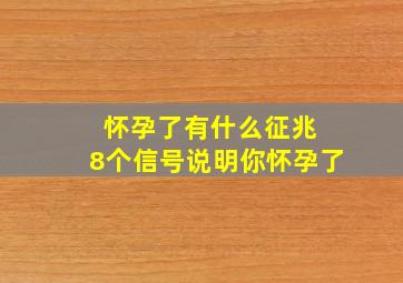 怀孕了有什么征兆 8个信号说明你怀孕了